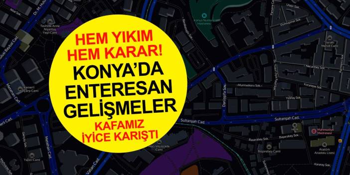 Konya'da enteresan gelişmeler oluyor! Yıkım ve alınan kararlar neye işaret ediyor?