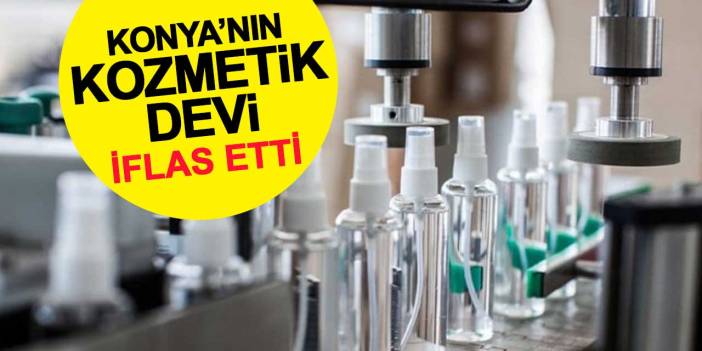 Konya'daki Kozmetik Devi'nin Konkordatosu Kabul Edilmedi İflas Etti