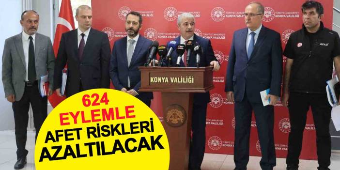 Konya’da 624 Eylemle Afet Riskleri Azaltılacak