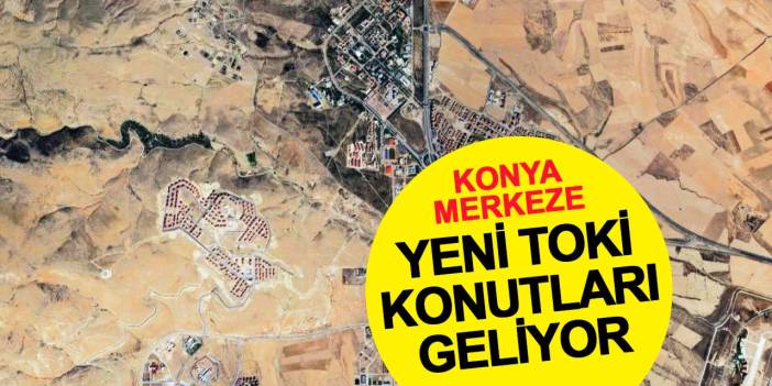 Konya Merkeze Yeni TOKİ Konutlarının Yapılacağı Belli Oldu