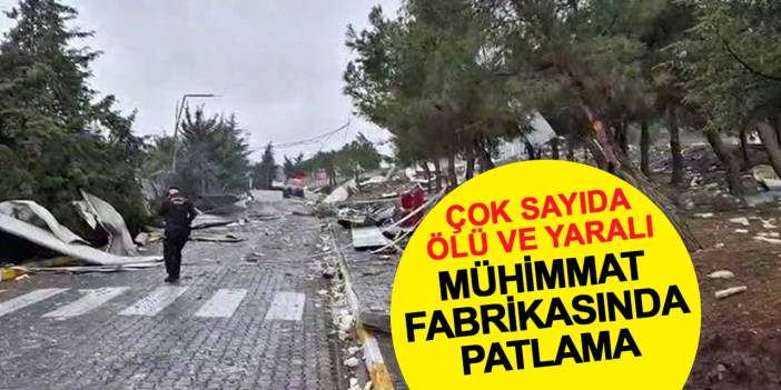 Mühimmat fabrikasında patlama: Çok sayıda ölü ve yaralı var