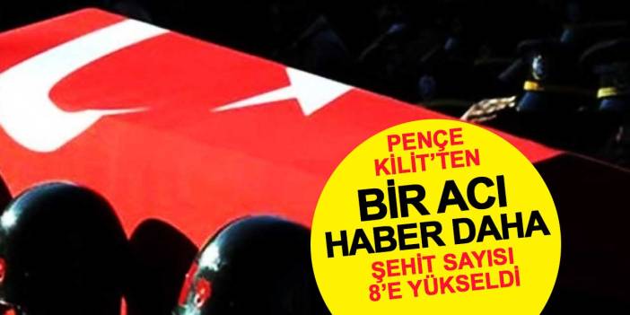 Pençe-Kilit Harekatı Bölgesinden bir acı haber daha: Şehit sayısı 8 oldu