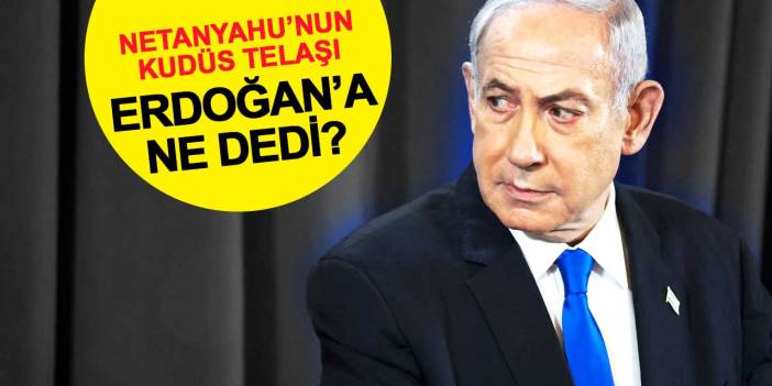 Netanyahu'nun Kudüs telaşı! Erdoğan'a ne dedi?