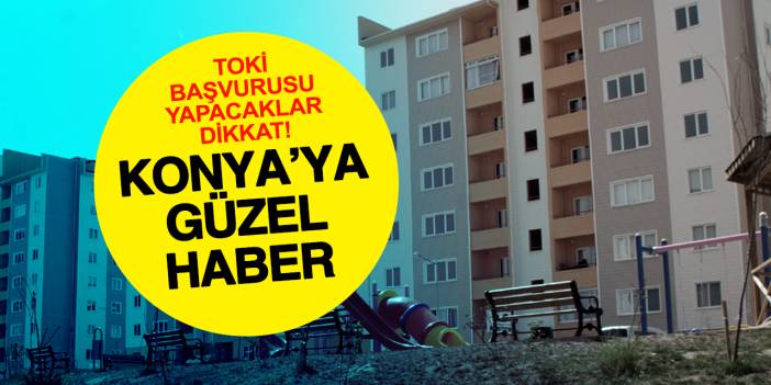 Konya'da her 3 kişiden biri TOKİ'den ev sahibi olacak