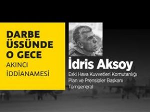 Darbe üssünde o gece: İdris Aksoy