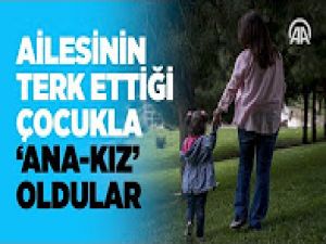 Ailesinin terk ettiği çocukla ana kız oldular