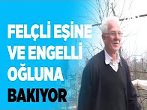 Felçli eşine ve engelli oğluna bakıyor