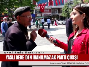 YAŞLI DEDE ’DEN İNANILMAZ AK PARTİ ÇIKIŞI !