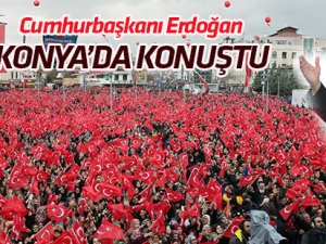 Cumhurbaşkanı Recep Tayyip Erdoğan, Konya'da konuştu