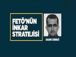 FETÖ’nün inkar stratejisi - Sadık Cebeci