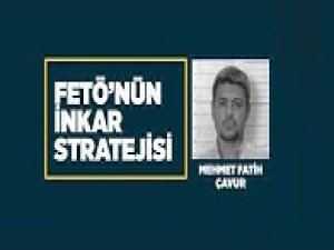 FETÖ'nün inkar stratejisi Mehmet Fatih Çavur